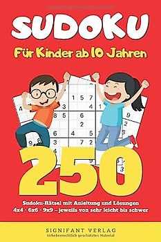 Sudoku – Für Kinder ab 10 Jahren: 250 Sudoku-Rätsel mit Anleitung und Lösungen – 4x4, 6x6, 9x9 – jeweils von sehr leicht bis schwer