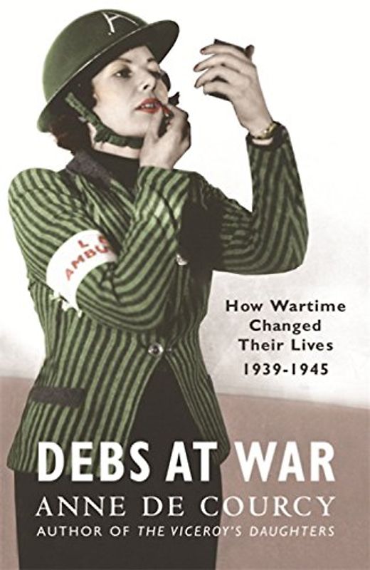 Debs at War: 1939-45 - Courcy, Anne De