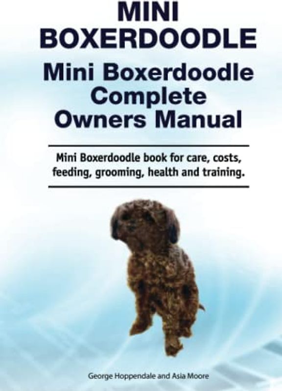 Mini Boxerdoodle. Mini Boxerdoodle Complete Owners Manual. Mini Boxerdoodle book for care, costs, feeding, grooming, health and training.