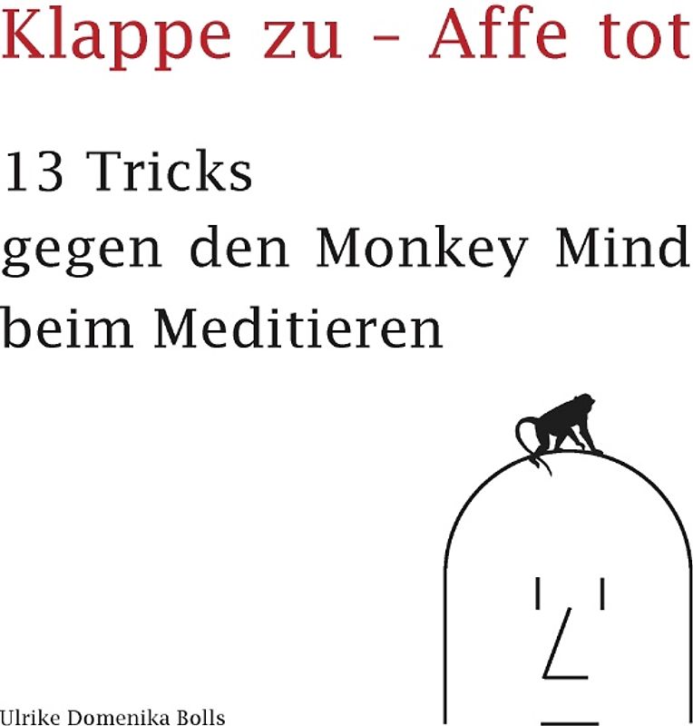 Klappe zu - Affe tot. 13 Tricks gegen den Monkey Mind beim Meditieren