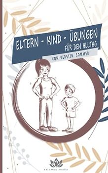 Eltern-Kind-Übungen für den Alltag: Gemeinsames Sporttreiben ohne Hilfsmittel | für ein liebevolles Miteinander | aktive Stressbewältigung für mehr Gelassenheit
