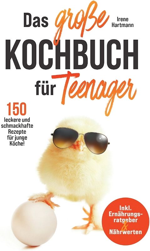 Das große Kochbuch für Teenager! 150 leckere und schmackhafte Rezepte für junge Köche!