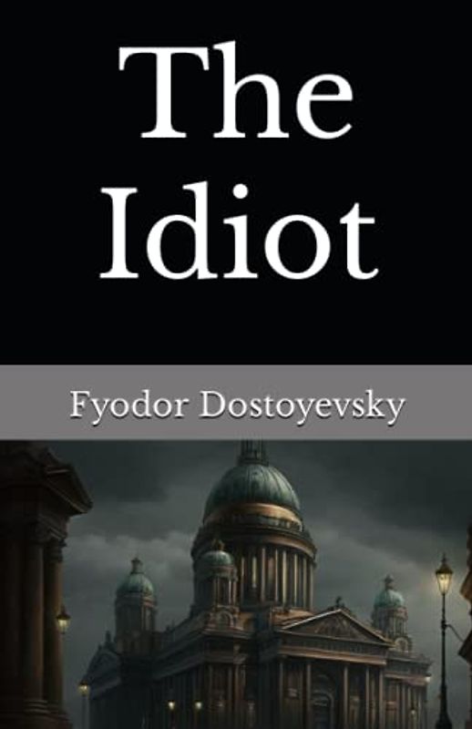 The Idiot: The 1869 Literary Picaresque Classic (Annotated)