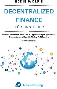 Decentralized Finance für Einsteiger: Passives Einkommen durch DeFi & Kryptowährungen generieren: Staking, Lending, Liquidity Mining, Yield Farming, Tokenisierung einfach erklärt
