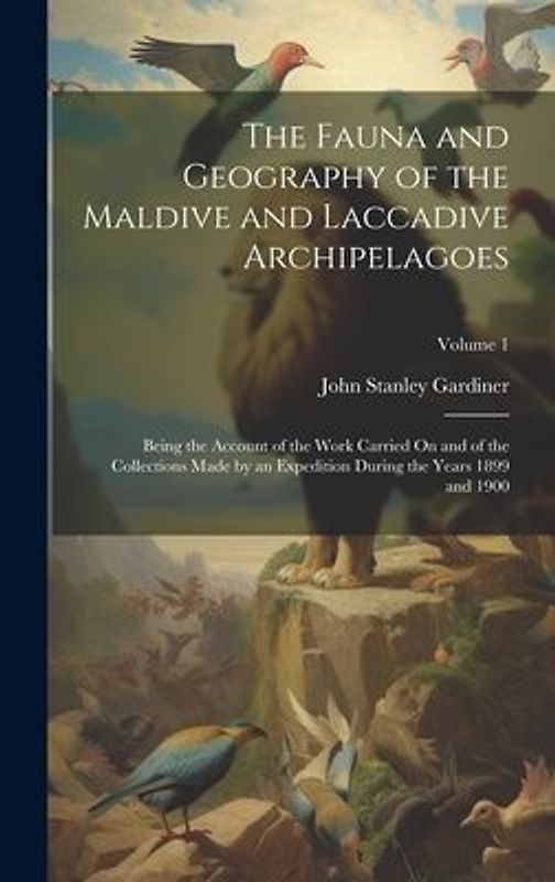 The Fauna and Geography of the Maldive and Laccadive Archipelagoes: Being the Account of the Work Carried On and of the Collections Made by an Expedit