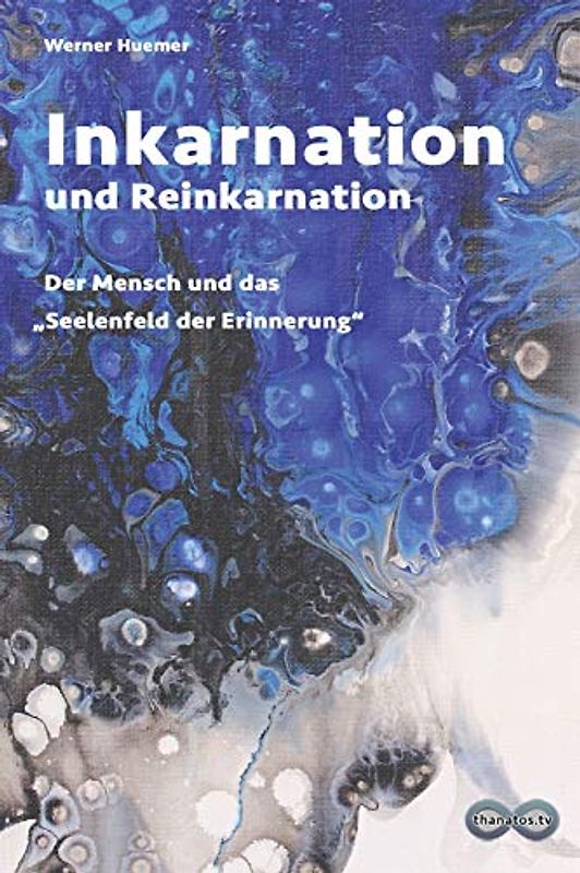 Inkarnation und Reinkarnation: Der Mensch und das „Seelenfeld der Erinnerung“ (Edition Thanatos, Band 3)