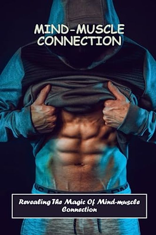 Mind-Muscle Connection: Revealing The Magic Of Mind-Muscle Connection