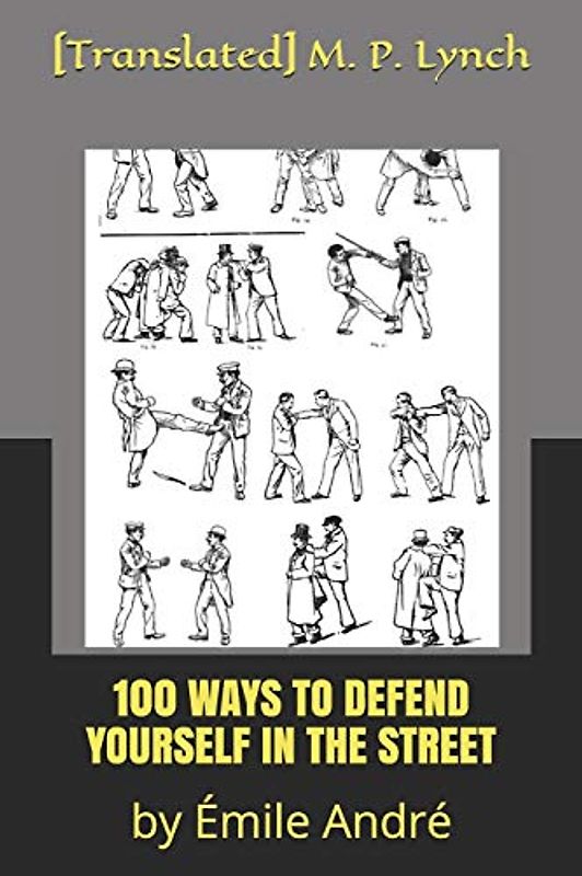100 WAYS TO DEFEND YOURSELF IN THE STREET: by Émile André