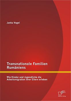 Transnationale Familien Rumäniens: Wie Kinder und Jugendliche die Arbeitsmigration ihrer Eltern erleben