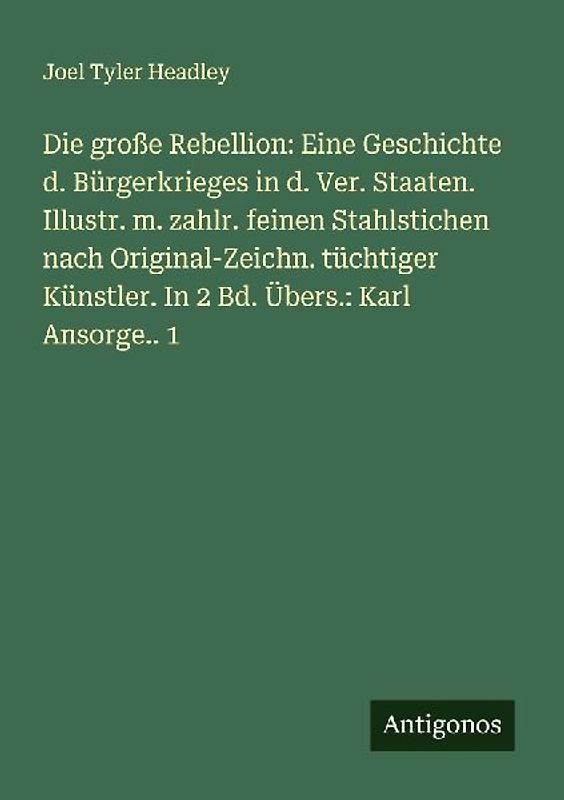 Die große Rebellion: Eine Geschichte d. Bürgerkrieges in d. Ver. Staaten. Illustr. m. zahlr. feinen Stahlstichen nach Original-Zeichn. tüchtiger Künstler. In 2 Bd. Übers.: Karl Ansorge.. 1