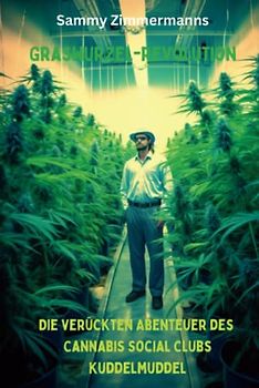 Graswurzel-Revolution: Die verrückten Abenteuer des Cannabis Social Clubs Kuddelmuddel