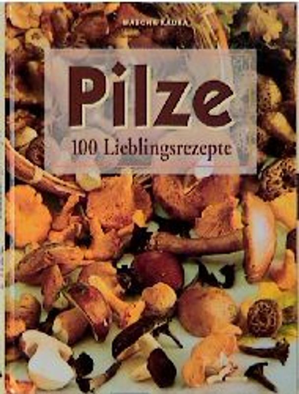 Pilze. 100 Lieblingsrezepte