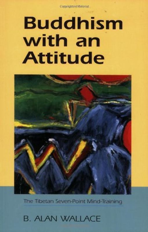 Buddhism with an Attitude: The Tibetan Seven-Point Mind Training - B. Alan Wallace
