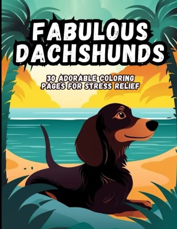 Fabulous Dachshunds: 30 Adorable Coloring Pages For Stress Relief