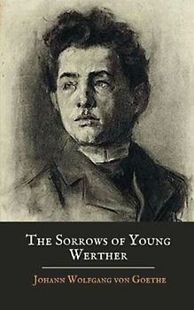 The Sorrows of Young Werther: A 1774 Epistolary Novel (Annotated)