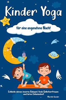 Kinder Yoga für eine angenehme Nacht: Entdecke deinen inneren Ruhepol, finde Selbstvertrauen und lerne Gelassenheit