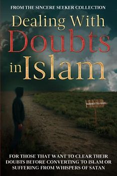 Dealing With Doubts in Islam: For Those That Want to Clear Their Doubts Before Converting to Islam or Suffering From Whispers of Satan (Understanding ... Islam | Islam Beliefs and Practices, Band 5)