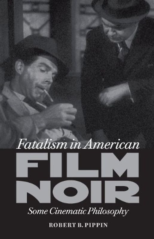Fatalism in American Film Noir: Some Cinematic Philosophy (Page-barbour Lectures)