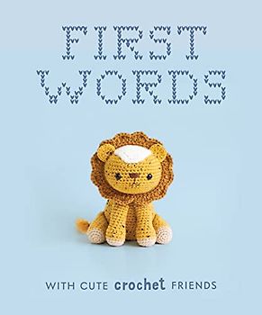 First Words With Cute Crochet Friends: A Padded Board Book for Infants and Toddlers Featuring First Words and Adorable Amigurumi Crochet Pictures