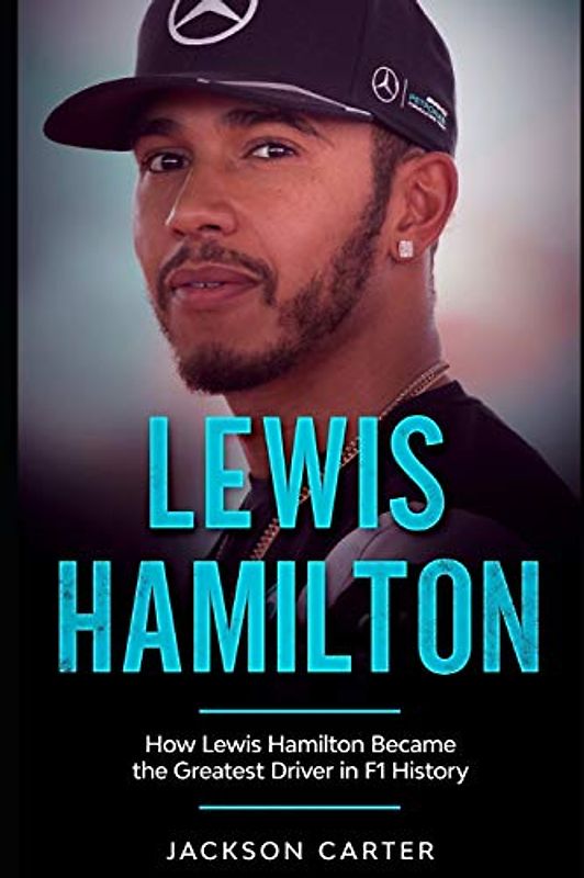 Lewis Hamilton: How Lewis Hamilton Became the Greatest Driver in F1 History