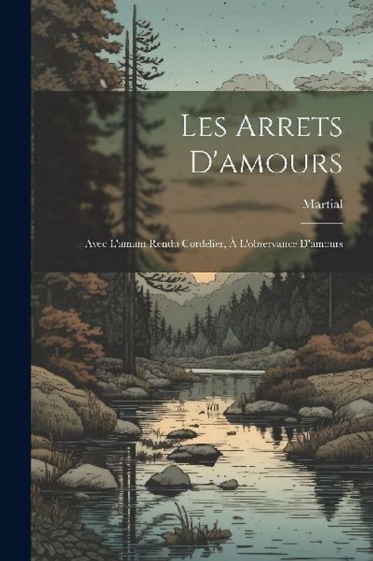 Les Arrets D'amours: Avec L'amant Rendu Cordelier, À L'observance D'amours