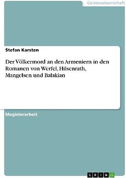Der Völkermord an den Armeniern in den Romanen von Werfel, Hilsenrath, Mangelsen und Balakian