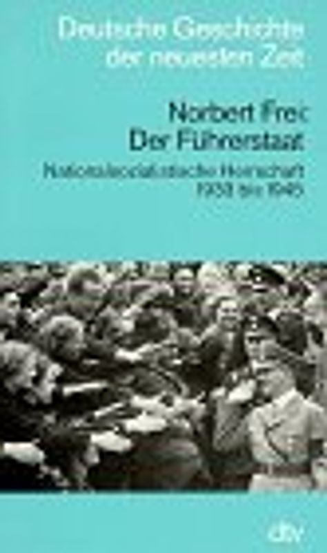 Der Führerstaat. Nationalsozialistische Herrschaft 1933 bis 1945. (Deutsche Geschichte der neuesten Zeit)