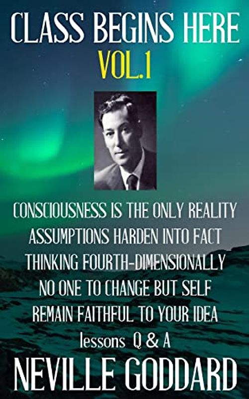 Neville Goddard: Class Begins Here Vol.1 (Five lectures with questions and answers)