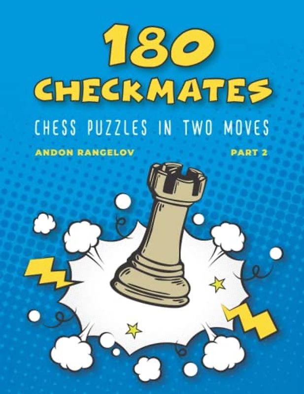 180 Checkmates Chess Puzzles in Two Moves, Part 2: The Right Way to Learn Chess With Chess Lessons and Chess Exercises (How to Play Chess for no Dummies Book)
