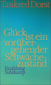 Glück ist ein vorübergehender Schwächezustand