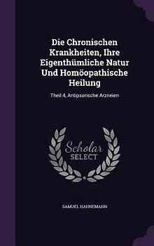 Die Chronischen Krankheiten, Ihre Eigenthümliche Natur Und Homöopathische Heilung