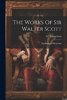 The Works Of Sir Walter Scott: The Heart Of Midlothian