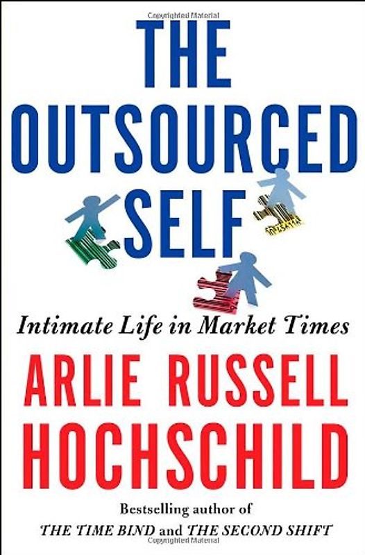 The Outsourced Self: Intimate Life in Market Times - Hochschild, Arlie Russell