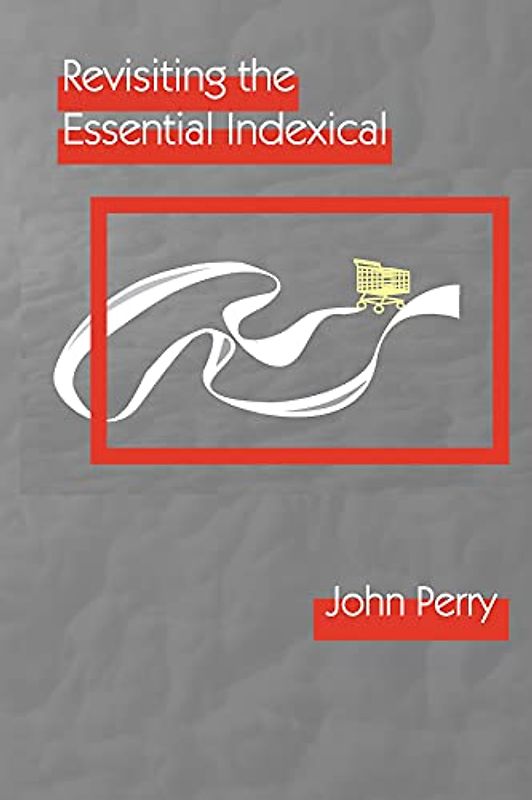 Revisiting the Essential Indexical (CSLI Lecture Notes, 226)