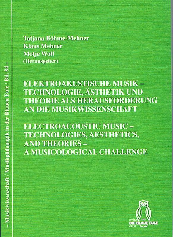 Elektoakustische Musik – Technologie, Ästhetik und Theorie als Herausforderung an die Musikwissenschaft
