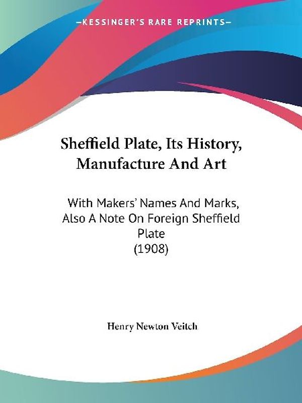 Sheffield Plate, Its History, Manufacture And Art