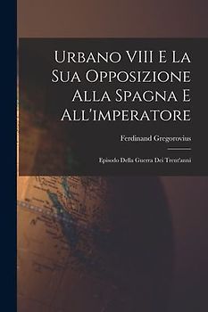 Urbano VIII E La Sua Opposizione Alla Spagna E All'imperatore