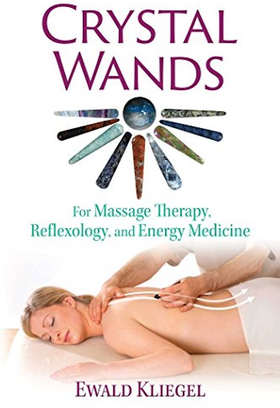 Crystal Wands: For Massage Therapy, Reflexology, and Energy Medicine