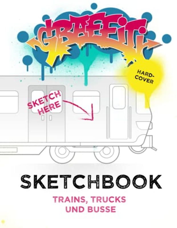 Graffiti Sketchbook: Wände, Züge und Fahrzeug Vorlagen: Wände, Züge und Fahrzeug Vorlagen zum Skizzieren von Deinen Graffitis und Charaktern
