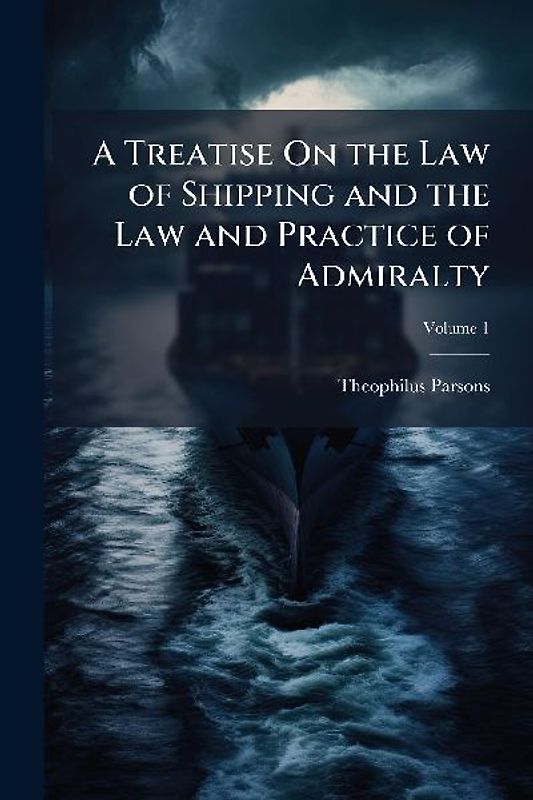 A Treatise On the Law of Shipping and the Law and Practice of Admiralty