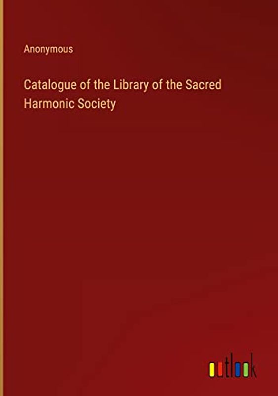 Catalogue of the Library of the Sacred Harmonic Society