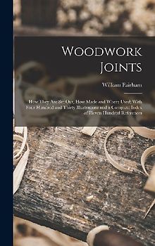 Woodwork Joints; how They are set out, how Made and Where Used; With Four Hundred and Thirty Illustrations and a Complete Index of Eleven Hundred Refe