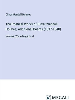 The Poetical Works of Oliver Wendell Holmes; Additional Poems (1837-1848)