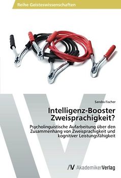 Intelligenz-Booster Zweisprachigkeit?: Psycholinguistische Aufarbeitung über den Zusammenhang von Zweisprachigkeit und kognitiver Leistungsfähigkeit - Fischer, Sandra