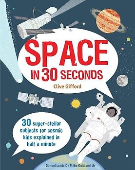 Space in 30 Seconds: 30 Super-Stellar Subjects for Cosmic Kids Explained in Half a Minute (Kids 30 Second)