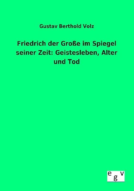 Friedrich der Große im Spiegel seiner Zeit: Geistesleben, Alter und Tod