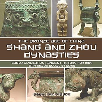 Shang and Zhou Dynasties: The Bronze Age of China - Early Civilization Ancient History for Kids 5th Grade Social Studies