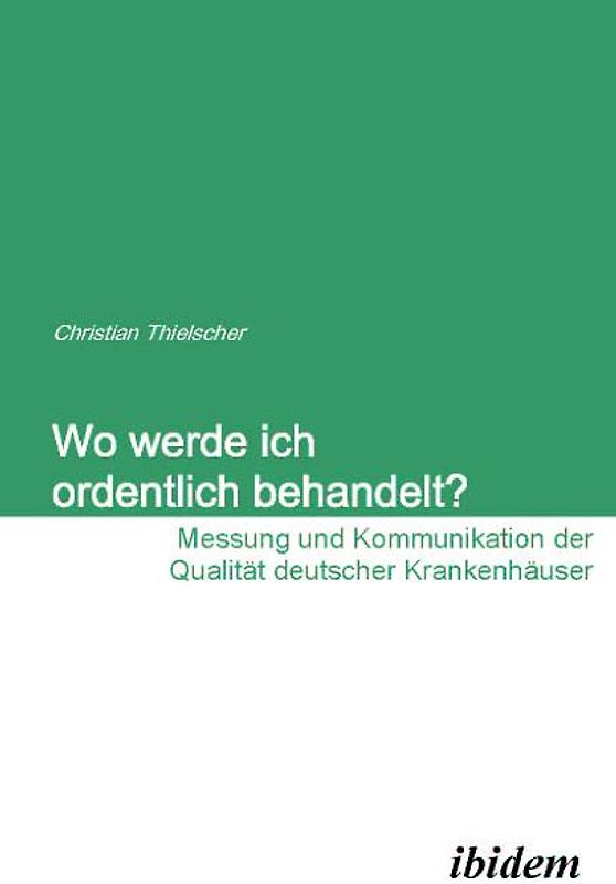 Wo werde ich ordentlich behandelt? Messung und Kommunikation der Qualität deutscher Krankenhäuser