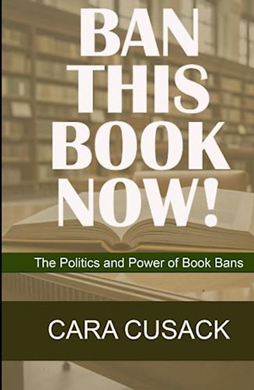 BAN THIS BOOK NOW!: The Politics and Power of Book Bans