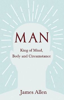 Man - King of Mind, Body and Circumstance
